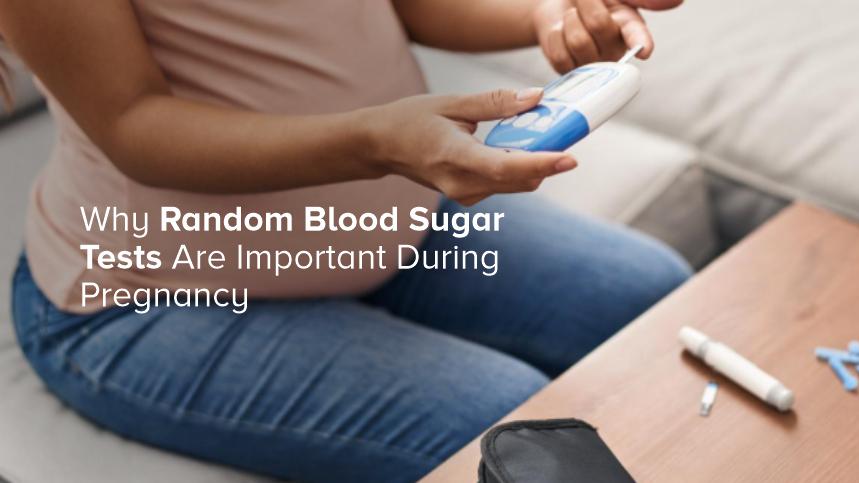 Why Random Blood Sugar Tests Are Important During Pregnancy